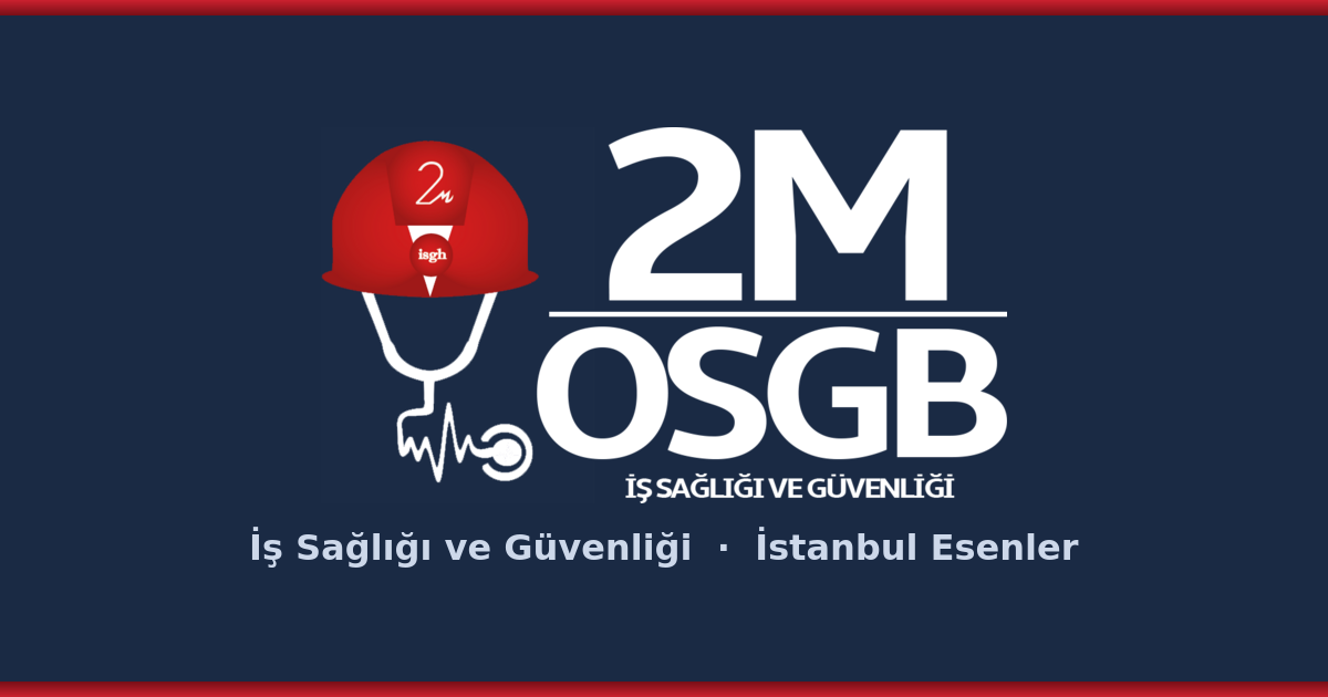 2M OSGB İstanbul Esenler iş sağlığı ve güvenliği