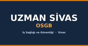 Uzman Sivas OSGB iş sağlığı ve güvenliği